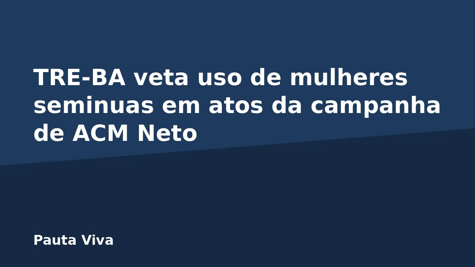 TRE-BA veta uso de mulheres seminuas em atos da campanha de ACM Neto