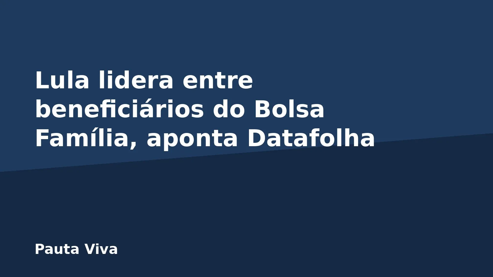 Lula lidera entre beneficiários do Bolsa Família, aponta Datafolha