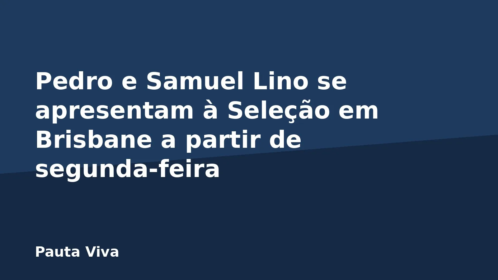 Pedro e Samuel Lino se apresentam à Seleção em Brisbane a partir de segunda-feira