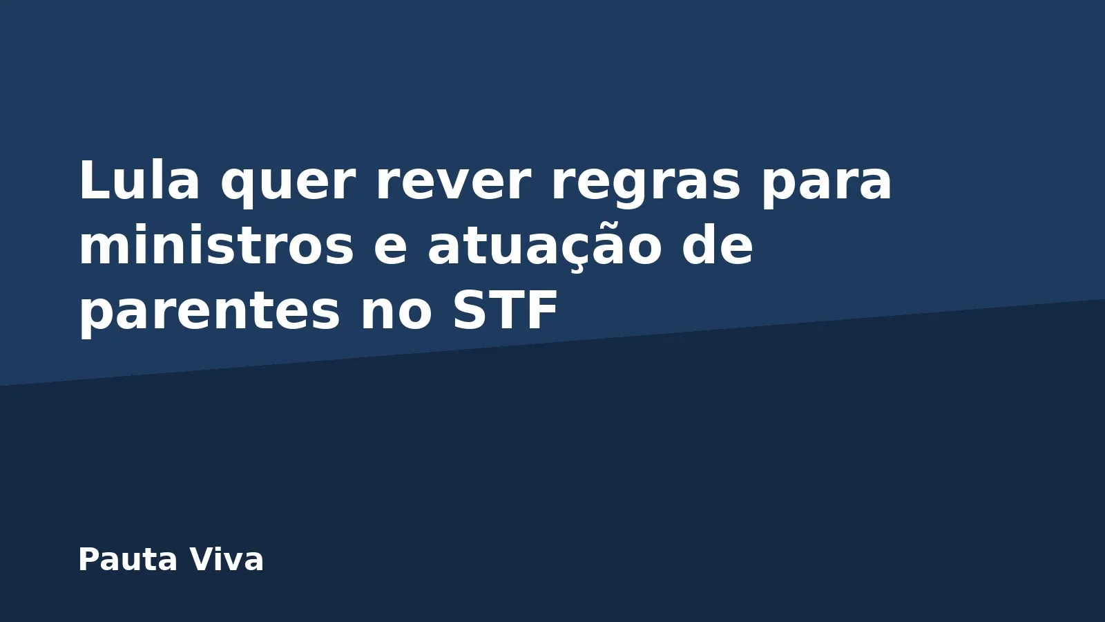 Lula quer rever regras para ministros e atuação de parentes no STF